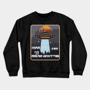 UFO I HAVE A BAD FEELING ABOUT THIS Crewneck Sweatshirt